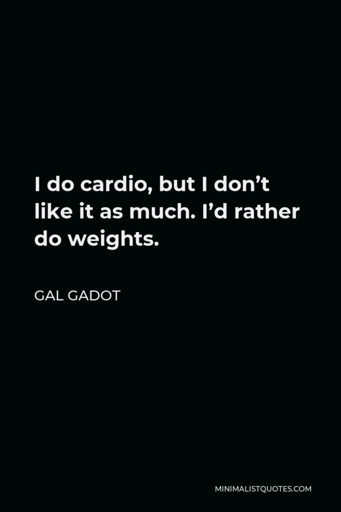 Gal Gadot Quote - I do cardio, but I don’t like it as much. I’d rather do weights.