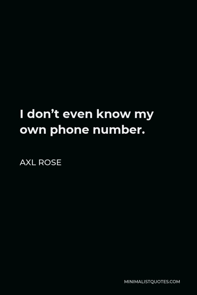 Axl Rose Quote - I don’t even know my own phone number.