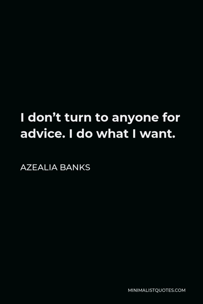 Azealia Banks Quote - I don’t turn to anyone for advice. I do what I want.
