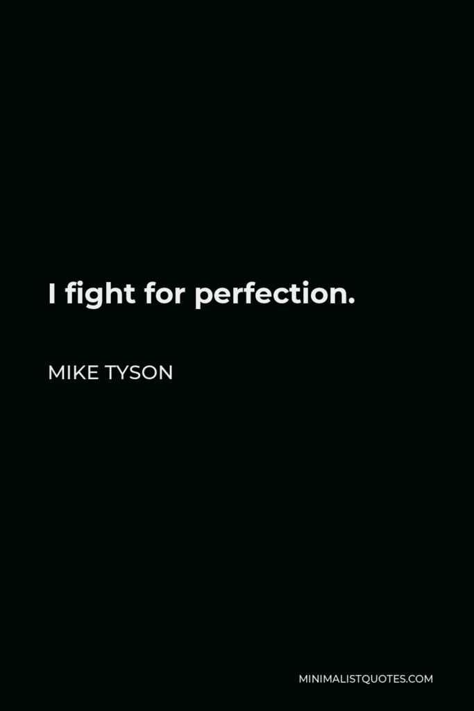 Mike Tyson Quote - I fight for perfection.