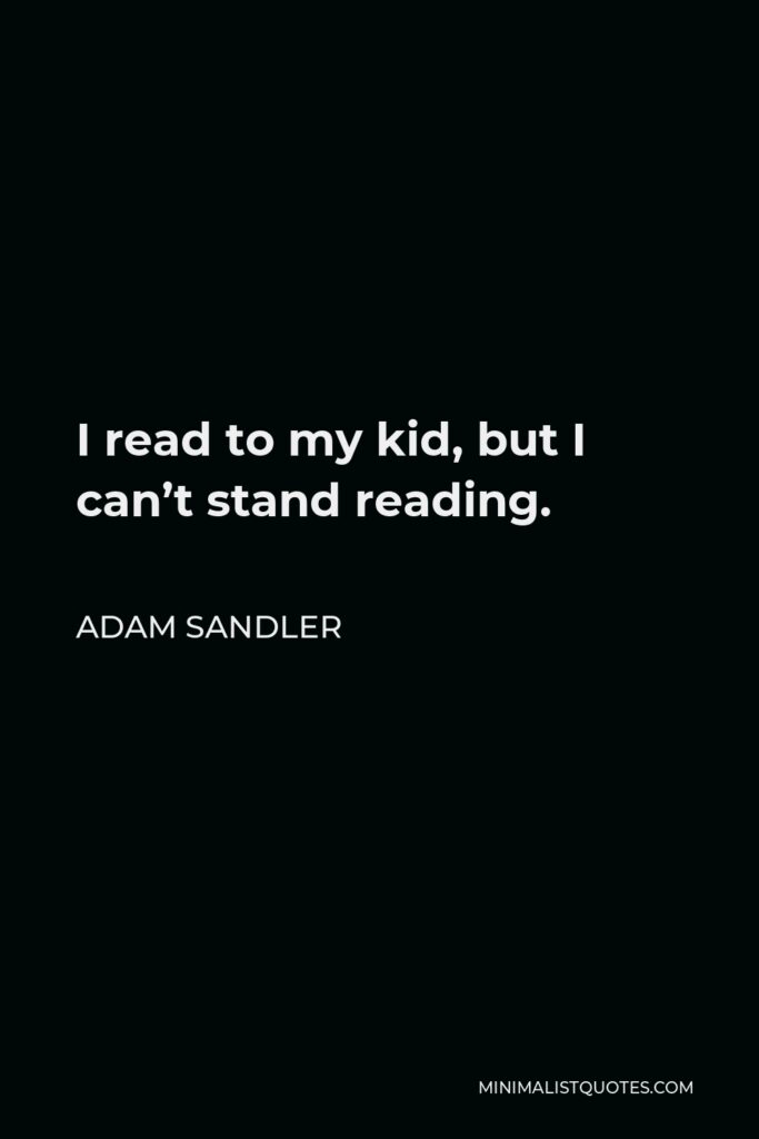 Adam Sandler Quote - I read to my kid, but I can’t stand reading.