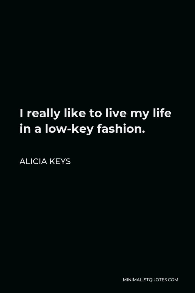 Alicia Keys Quote - I really like to live my life in a low-key fashion.