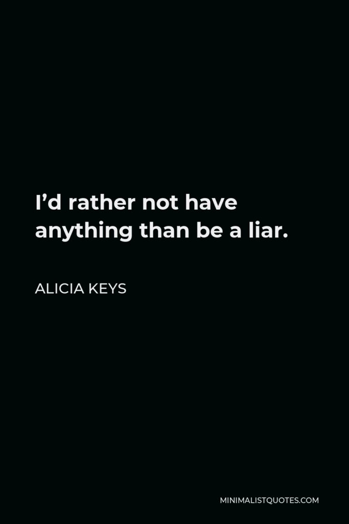 Alicia Keys Quote - I’d rather not have anything than be a liar.