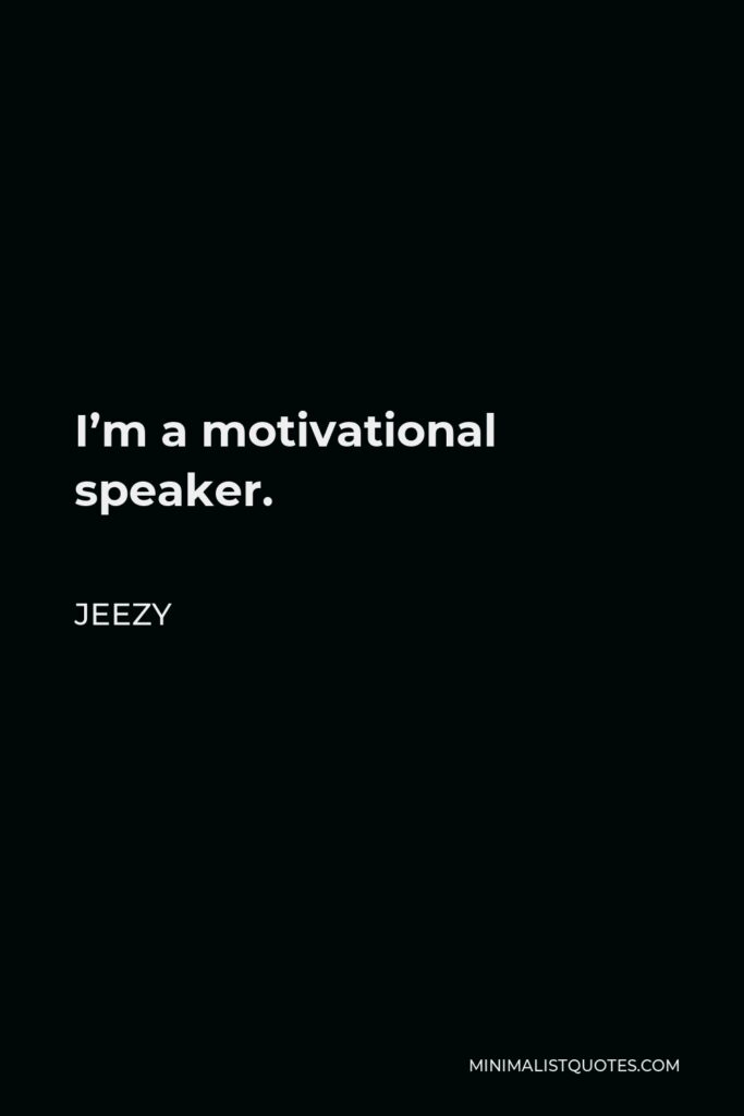 Jeezy Quote - I’m a motivational speaker.