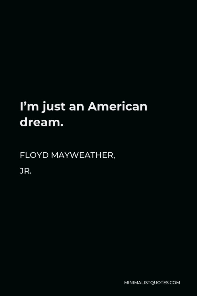 Floyd Mayweather, Jr. Quote - I’m just an American dream.