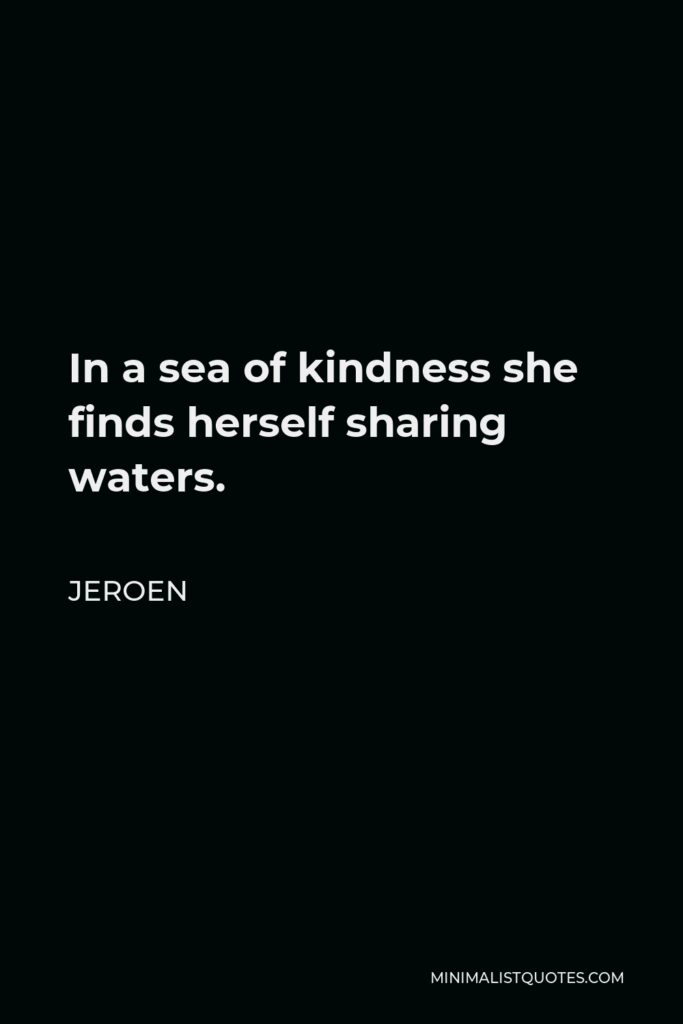 Jeroen Quote - In a sea of kindness she finds herself sharing waters.
