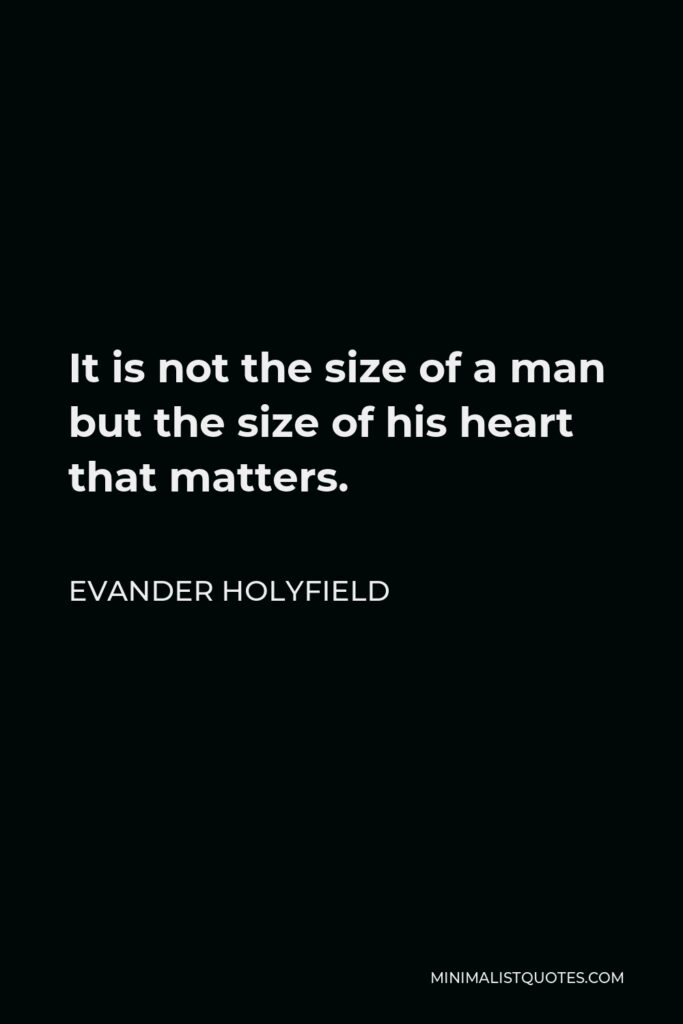 Evander Holyfield Quote - It is not the size of a man but the size of his heart that matters.