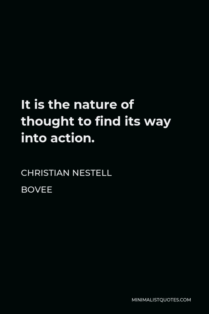 Christian Nestell Bovee Quote - It is the nature of thought to find its way into action.