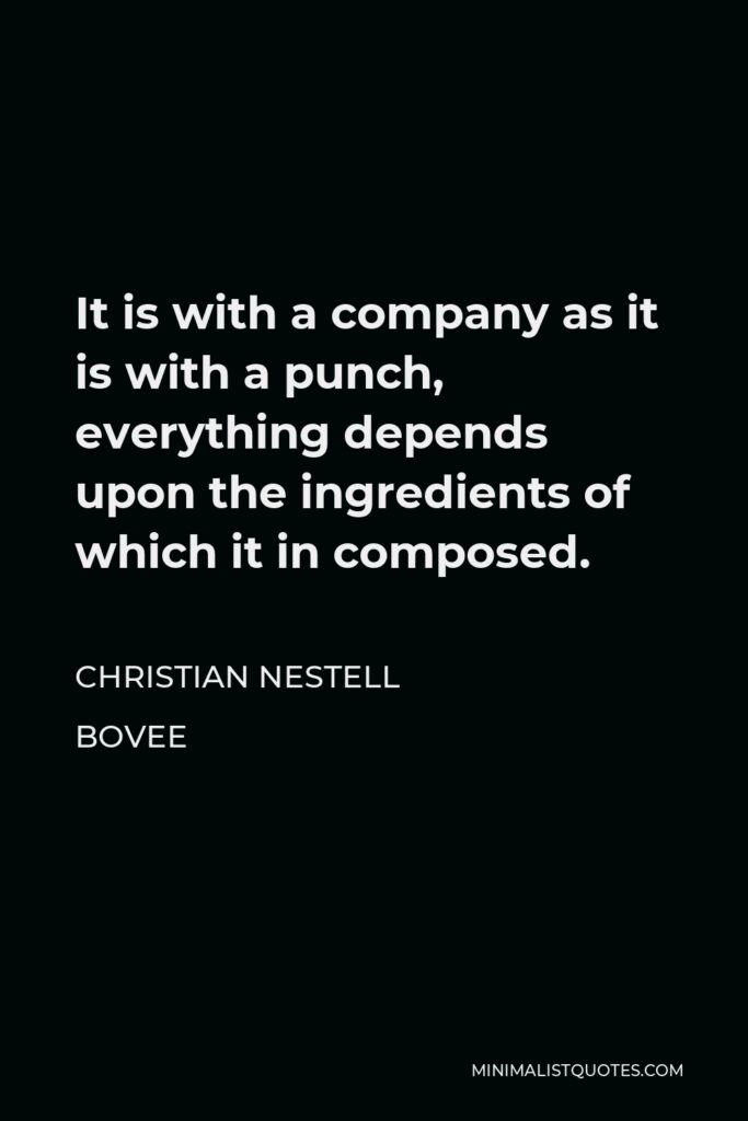 Christian Nestell Bovee Quote - It is with a company as it is with a punch, everything depends upon the ingredients of which it in composed.