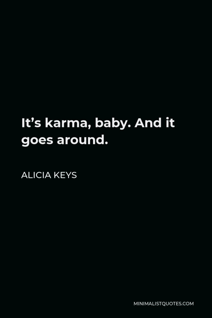 Alicia Keys Quote - It’s karma, baby. And it goes around.