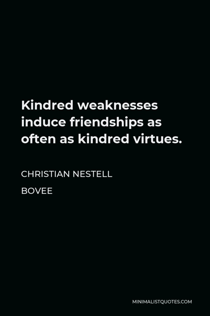 Christian Nestell Bovee Quote - Kindred weaknesses induce friendships as often as kindred virtues.