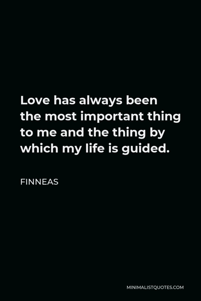 Finneas Quote - Love has always been the most important thing to me and the thing by which my life is guided.