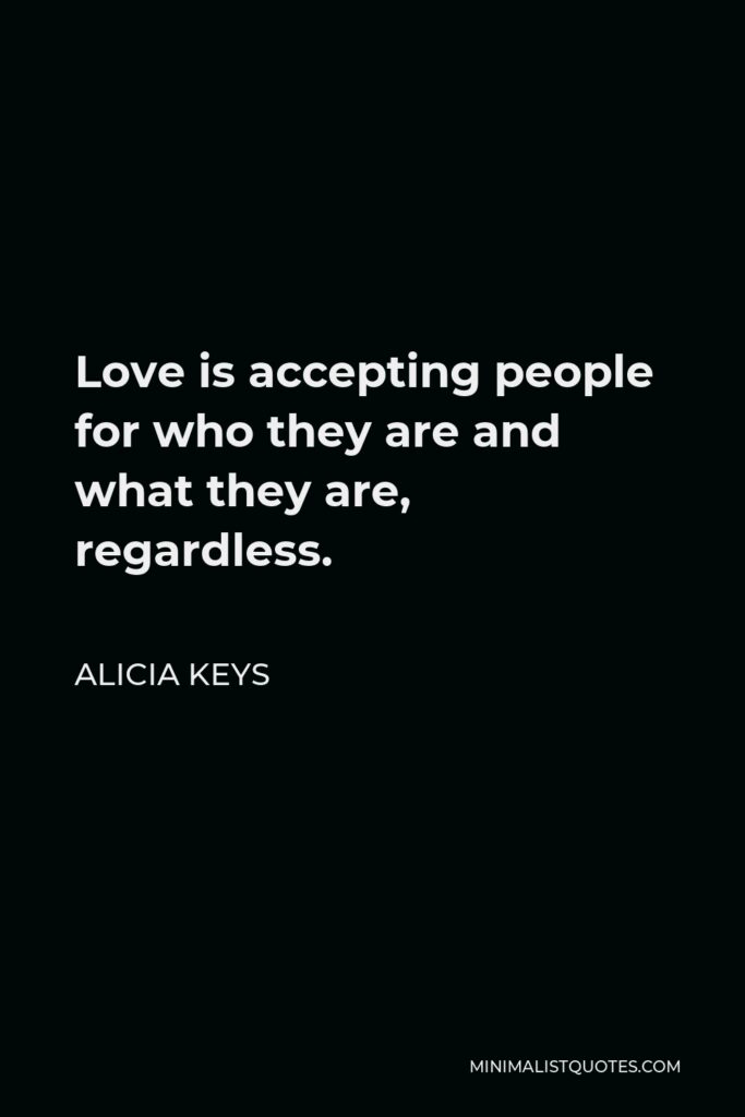 Alicia Keys Quote - Love is accepting people for who they are and what they are, regardless.