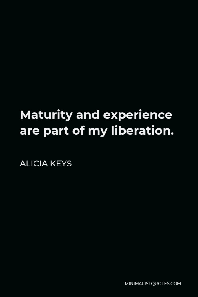 Alicia Keys Quote - Maturity and experience are part of my liberation.