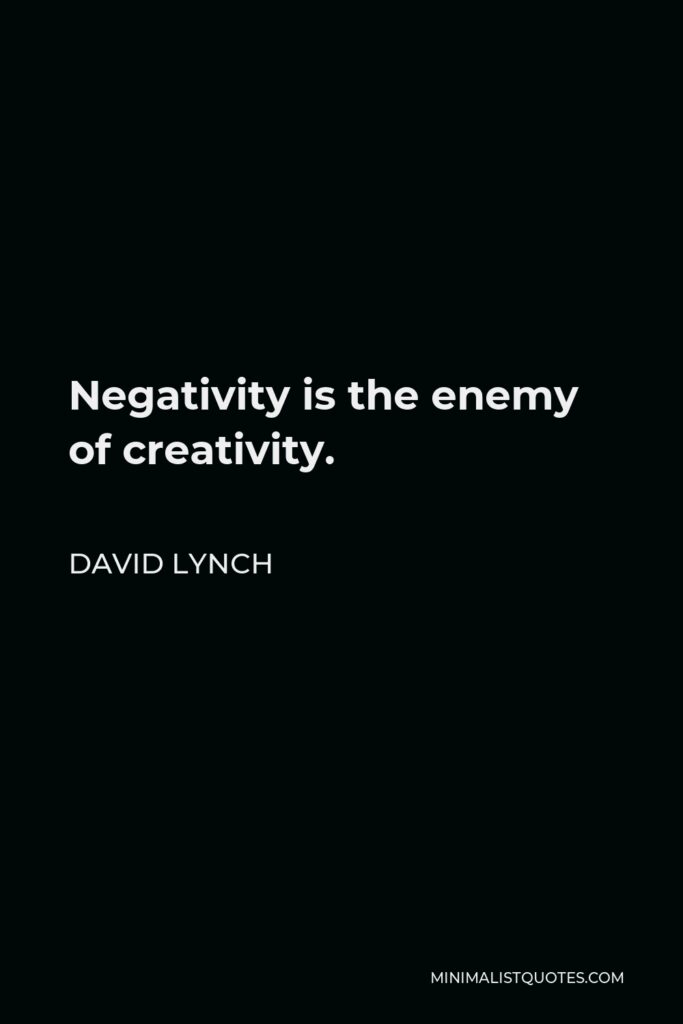 David Lynch Quote - Negativity is the enemy of creativity.