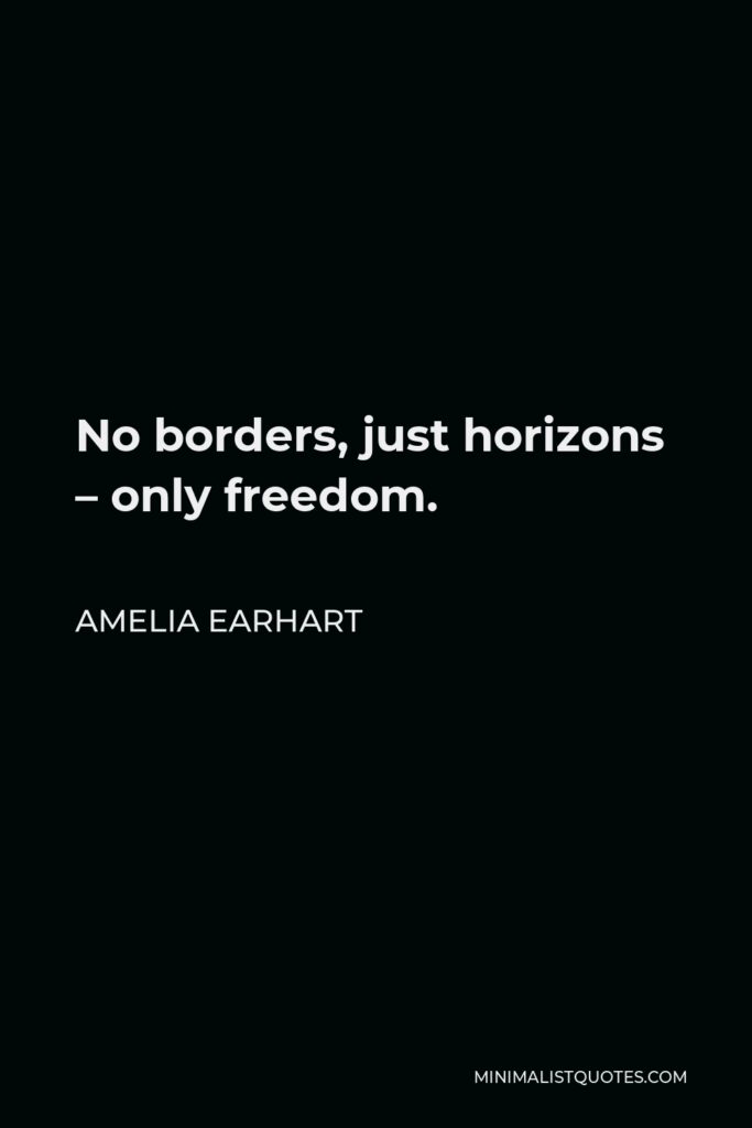 Amelia Earhart Quote - No borders, just horizons – only freedom.
