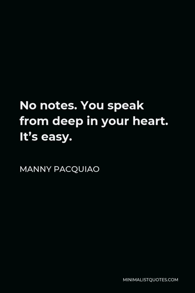 Manny Pacquiao Quote - No notes. You speak from deep in your heart. It’s easy.