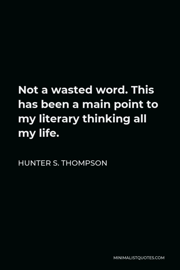 Hunter S. Thompson Quote - Not a wasted word. This has been a main point to my literary thinking all my life.