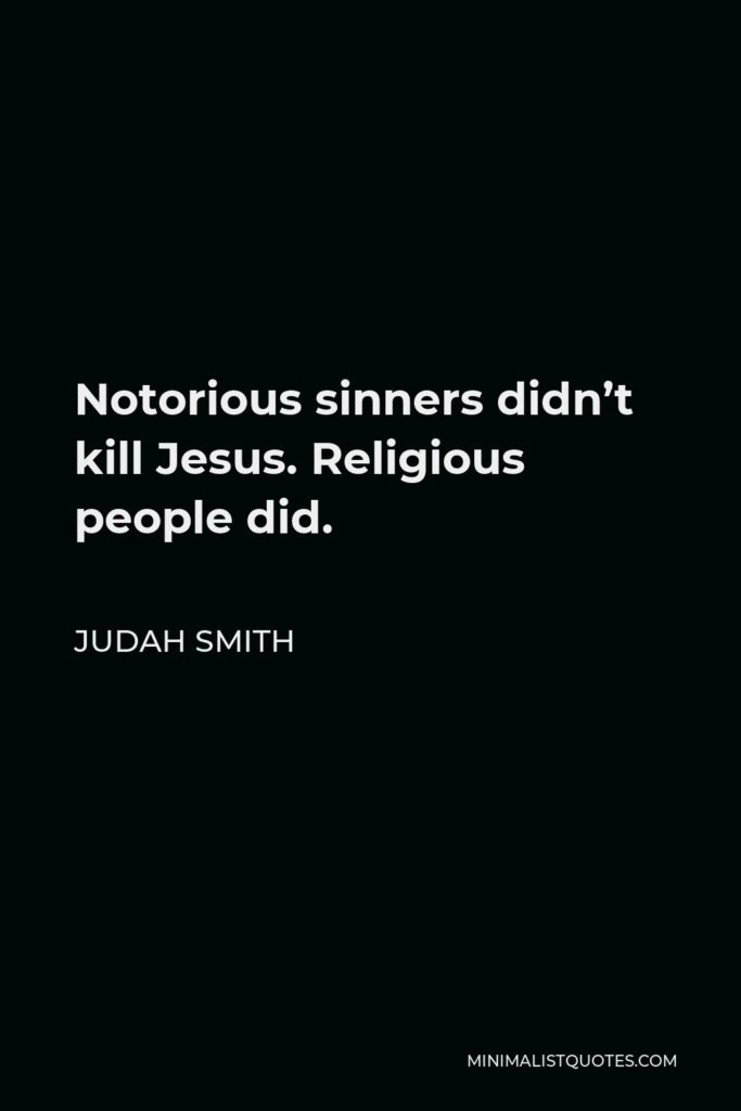 Judah Smith Quote - Notorious sinners didn’t kill Jesus. Religious people did.