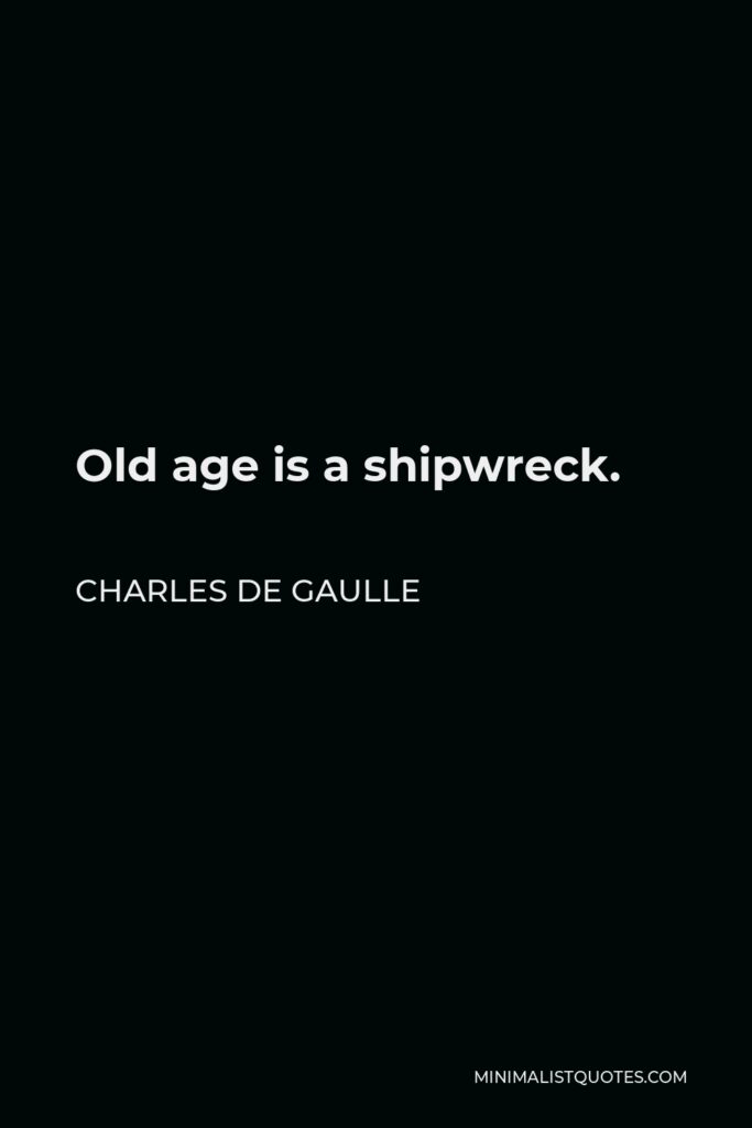Charles de Gaulle Quote - Old age is a shipwreck.