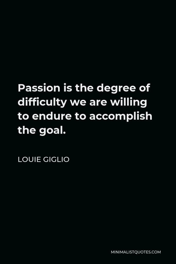 Louie Giglio Quote - Passion is the degree of difficulty we are willing to endure to accomplish the goal.