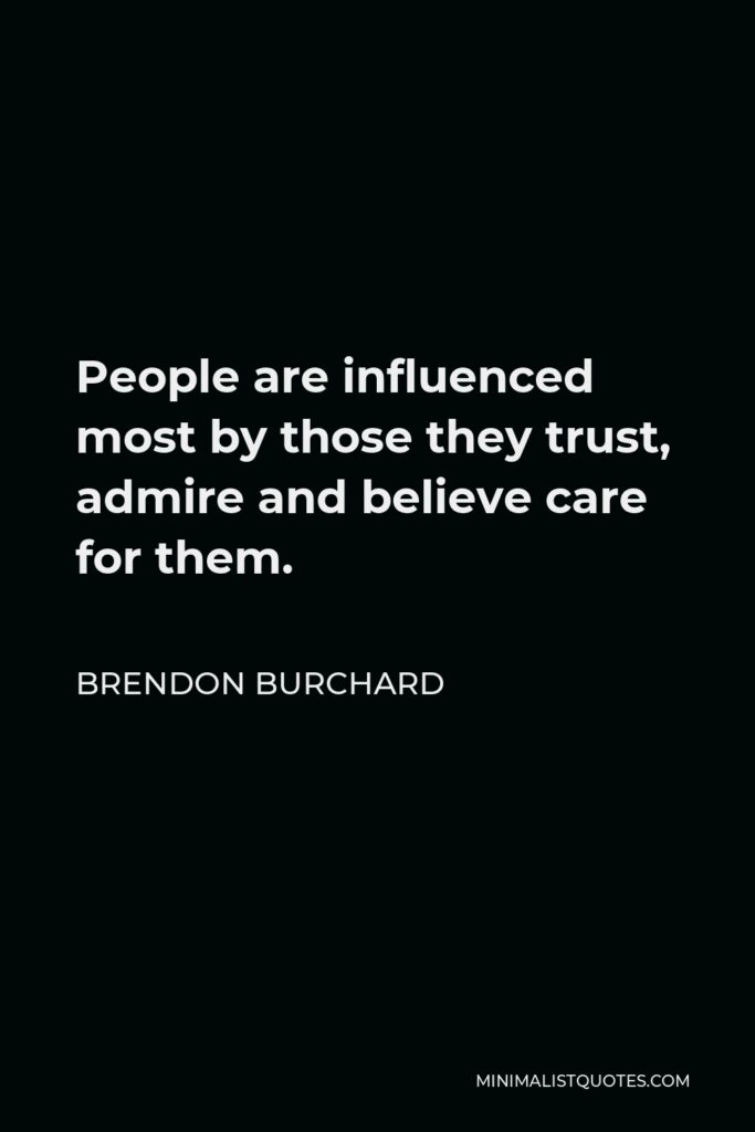 Brendon Burchard Quote - People are influenced most by those they trust, admire and believe care for them.