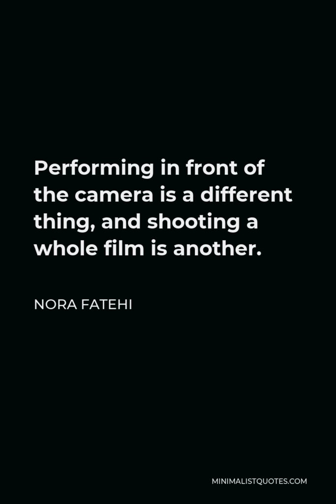 Nora Fatehi Quote - Performing in front of the camera is a different thing, and shooting a whole film is another.