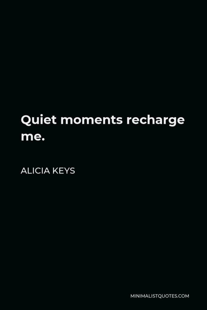 Alicia Keys Quote - Quiet moments recharge me.