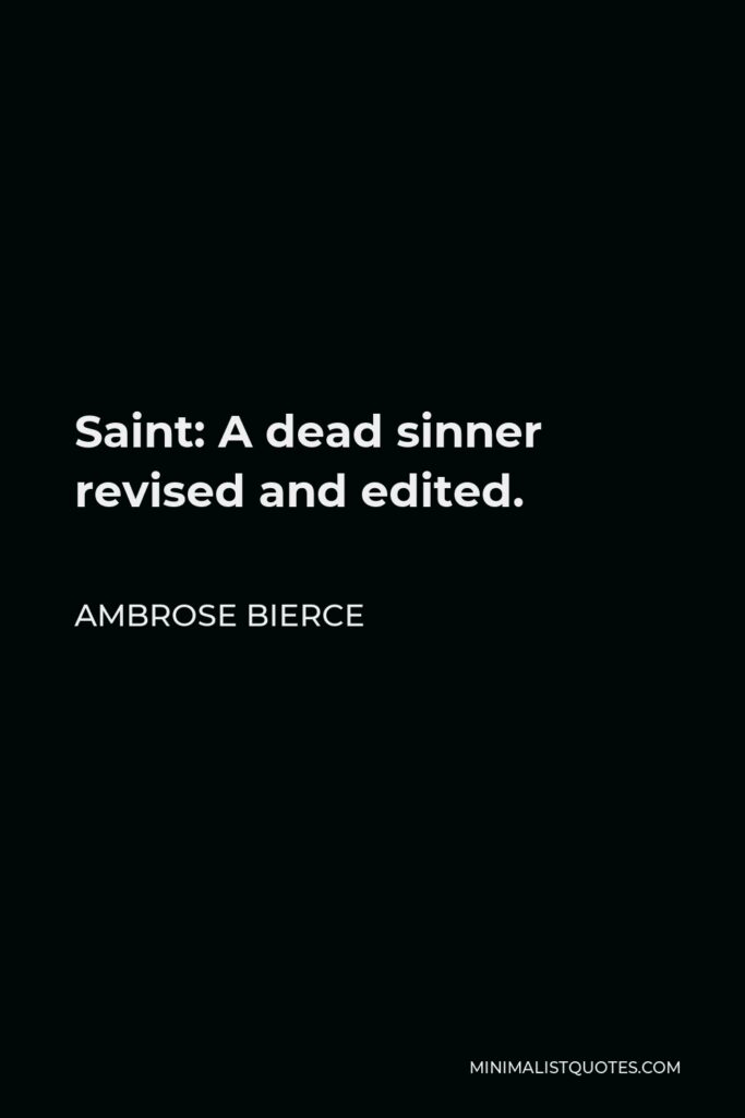 Ambrose Bierce Quote - Saint: A dead sinner revised and edited.