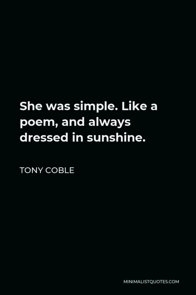 Tony Coble Quote - She was simple. Like a poem, and always dressed in sunshine.