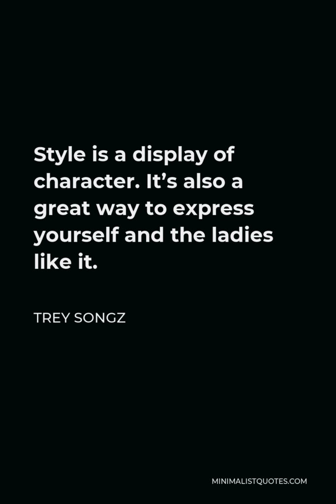 Trey Songz Quote - Style is a display of character. It’s also a great way to express yourself and the ladies like it.