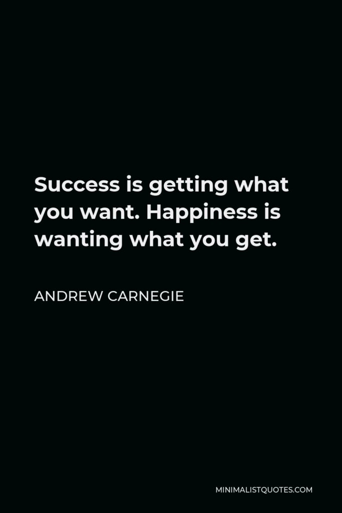 Dale Carnegie Quote - Success is getting what you want. Happiness is wanting what you get.