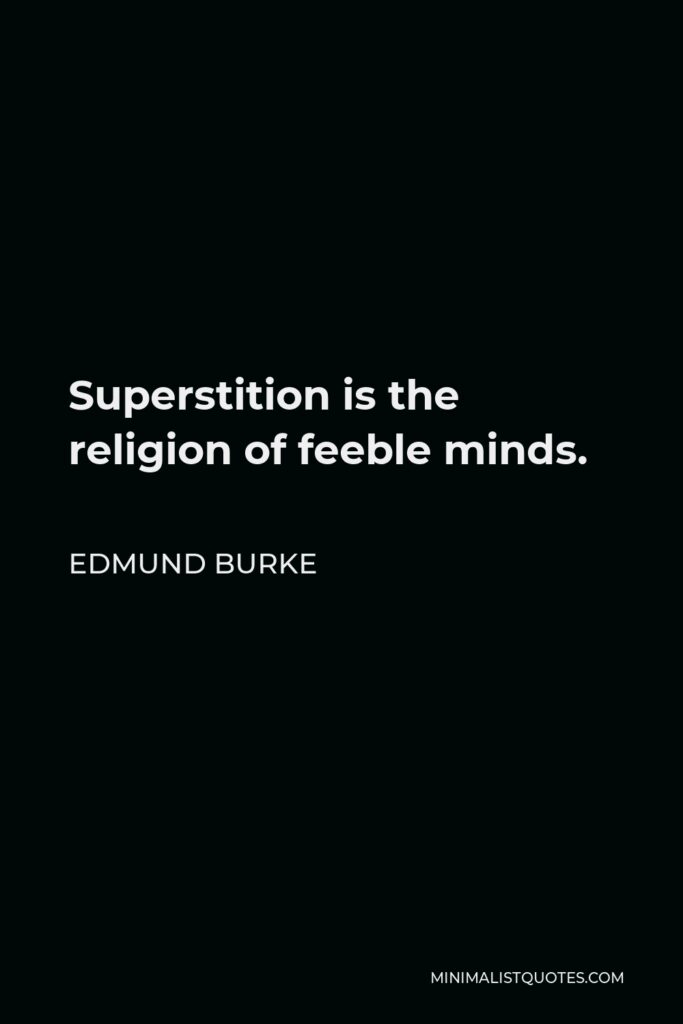 Edmund Burke Quote - Superstition is the religion of feeble minds.