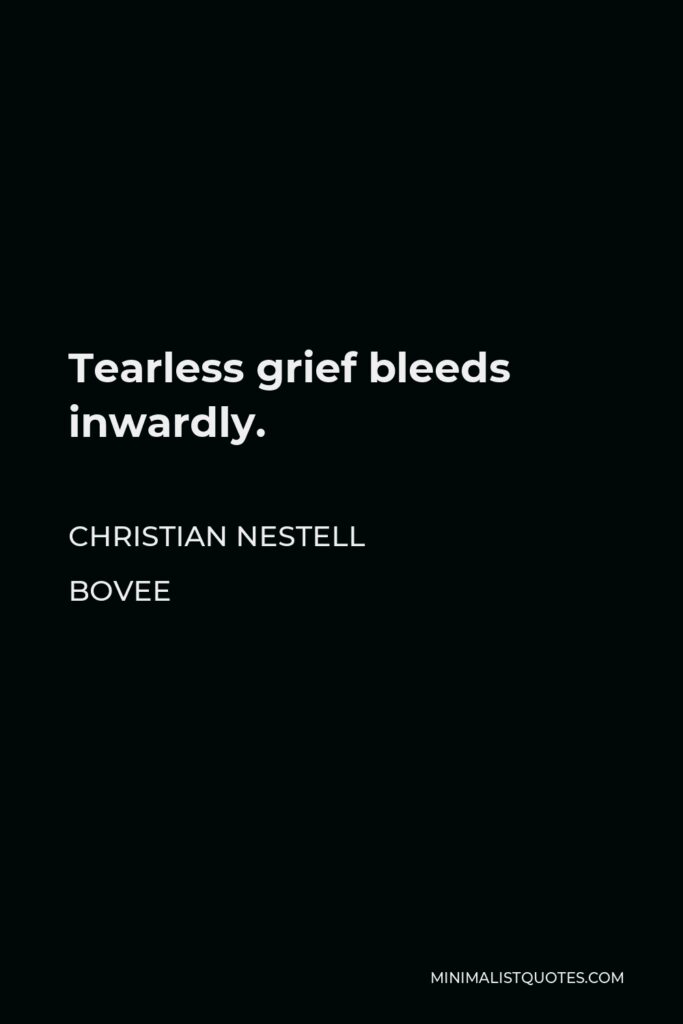 Christian Nestell Bovee Quote - Tearless grief bleeds inwardly.