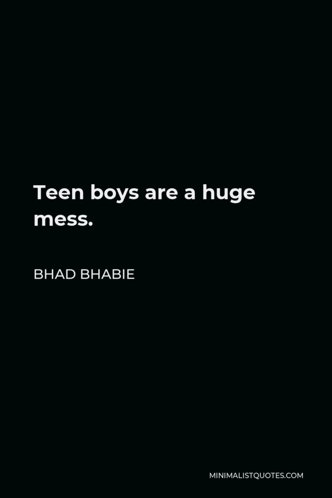 Bhad Bhabie Quote - Teen boys are a huge mess.
