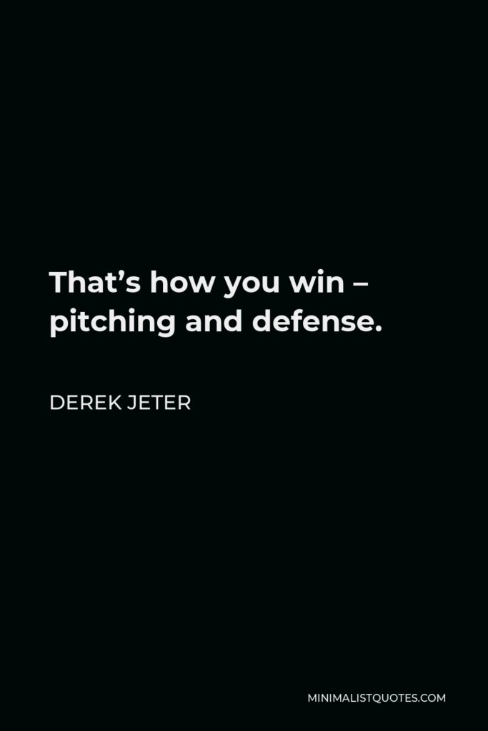 Derek Jeter Quote - That’s how you win – pitching and defense.