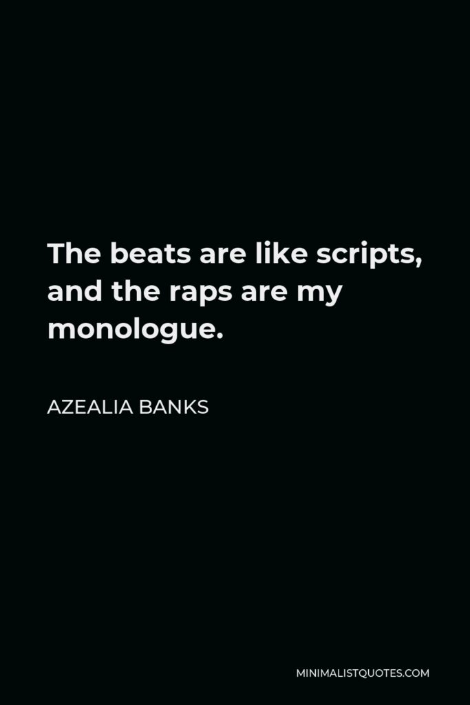 Azealia Banks Quote - The beats are like scripts, and the raps are my monologue.