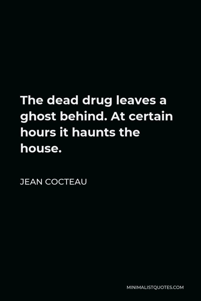 Jean Cocteau Quote - The dead drug leaves a ghost behind. At certain hours it haunts the house.