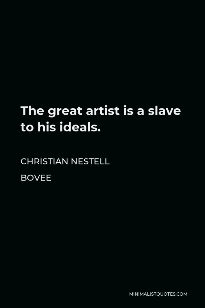 Christian Nestell Bovee Quote - The great artist is a slave to his ideals.