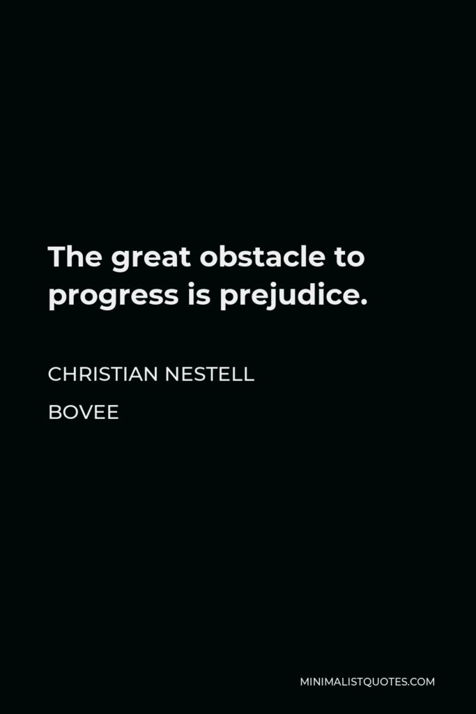 Christian Nestell Bovee Quote - The great obstacle to progress is prejudice.