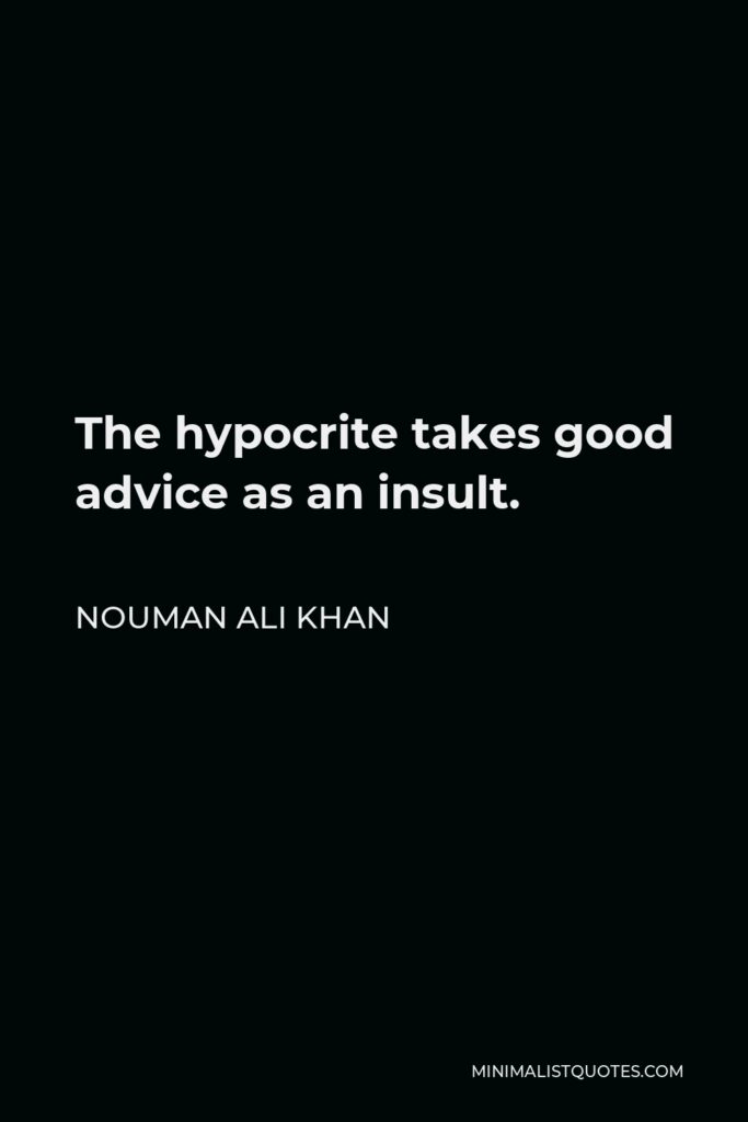 Nouman Ali Khan Quote - The hypocrite takes good advice as an insult.