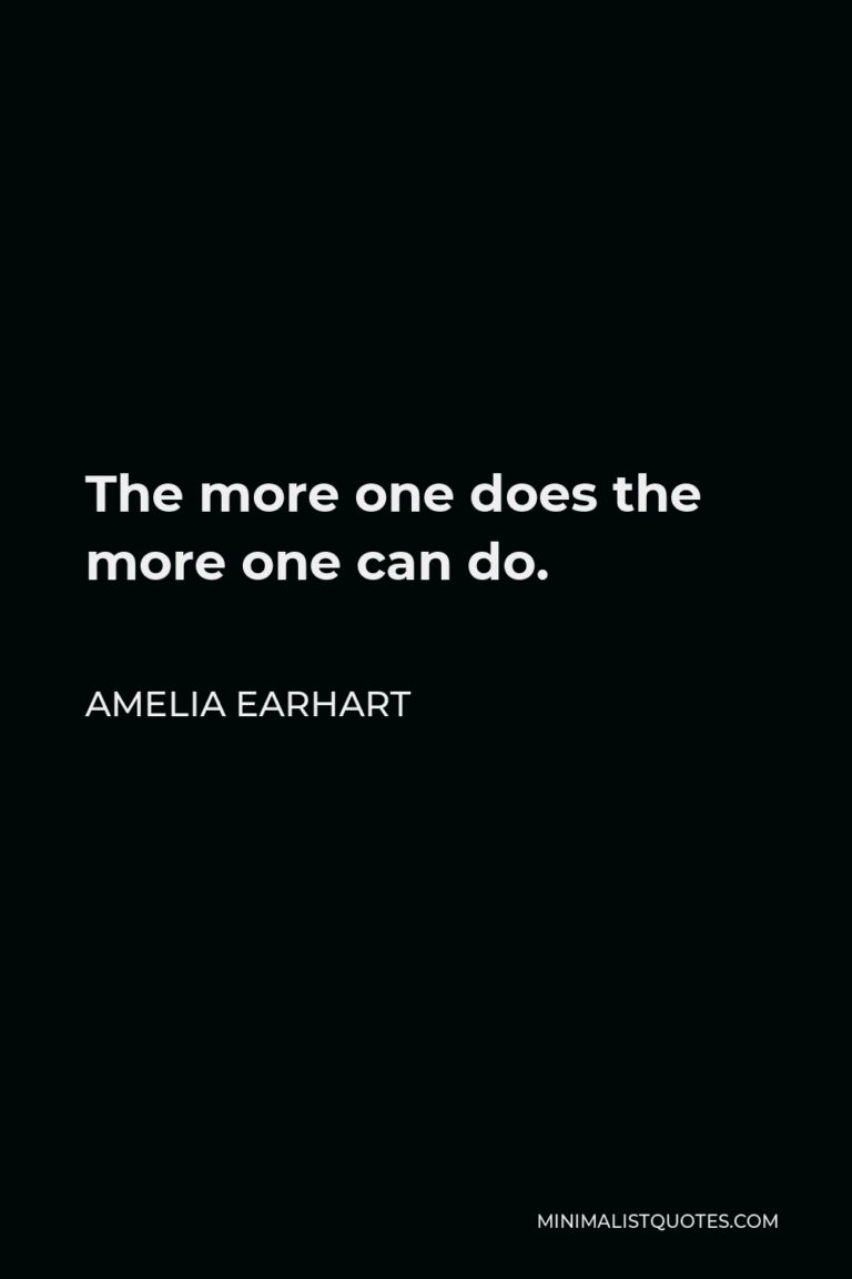 Amelia Earhart Quote: The more one does the more one can do.