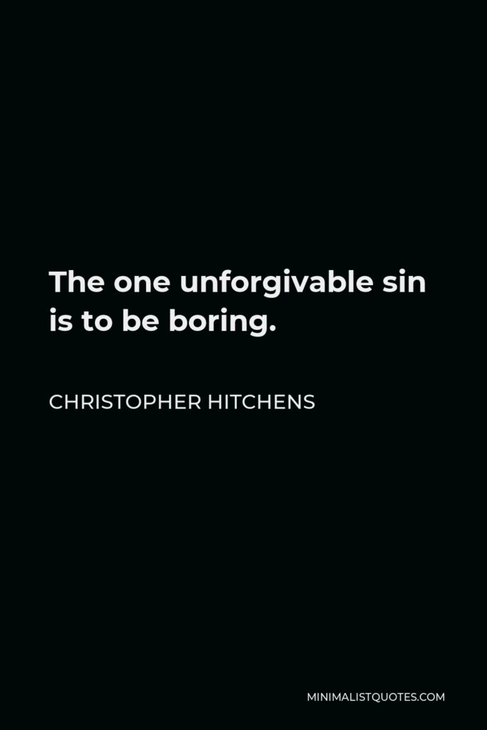 Christopher Hitchens Quote - The one unforgivable sin is to be boring.