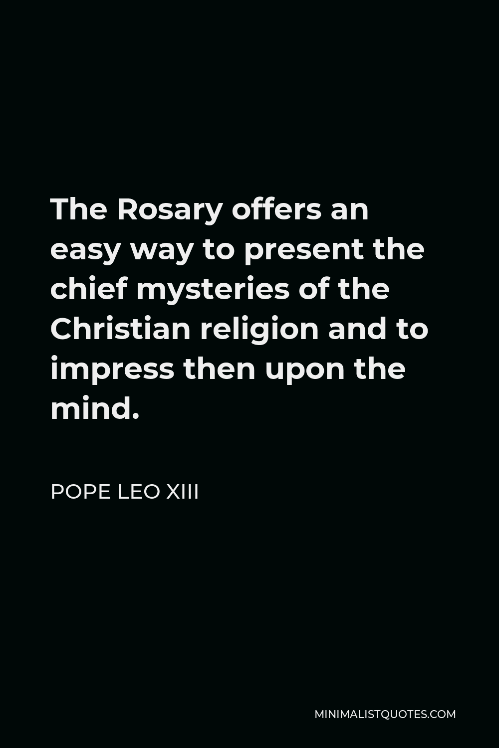 Pope Leo XIII Quote - The Rosary offers an easy way to present the chief mysteries of the Christian religion and to impress then upon the mind.