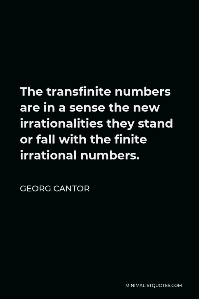 Georg Cantor Quote - The transfinite numbers are in a sense the new irrationalities they stand or fall with the finite irrational numbers.