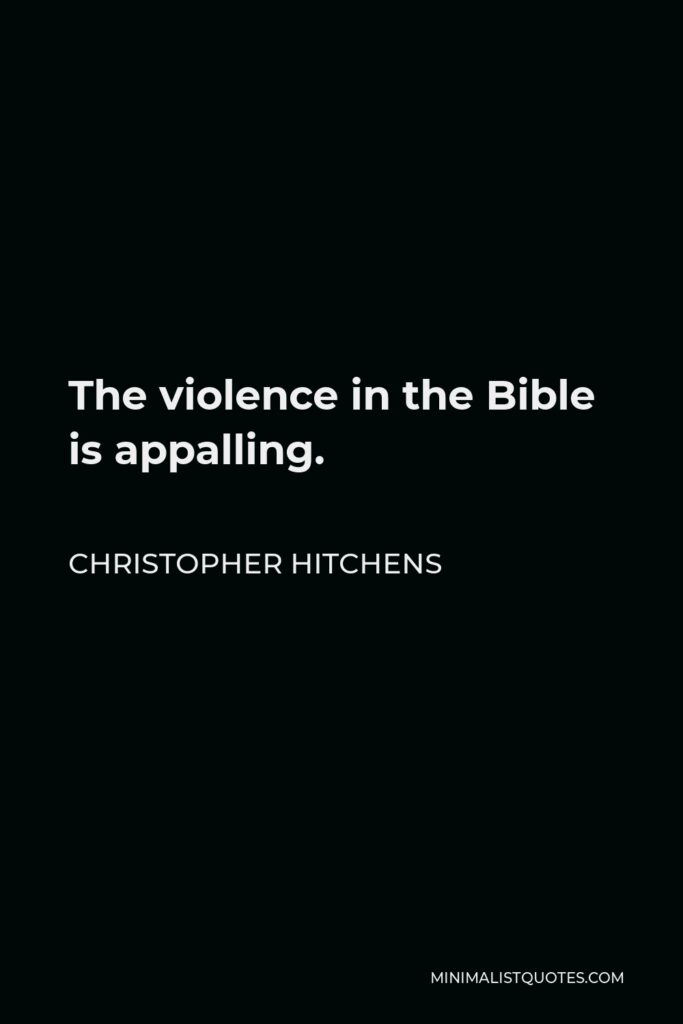 Christopher Hitchens Quote - The violence in the Bible is appalling.