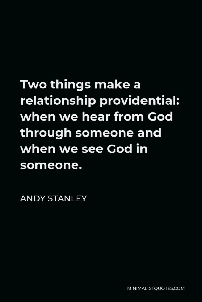 Andy Stanley Quote - Two things make a relationship providential: when we hear from God through someone and when we see God in someone.