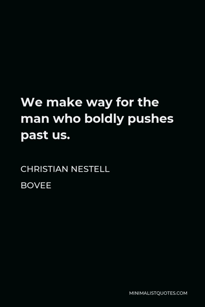 Christian Nestell Bovee Quote - We make way for the man who boldly pushes past us.