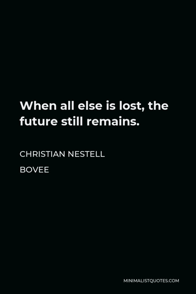 Christian Nestell Bovee Quote - When all else is lost, the future still remains.