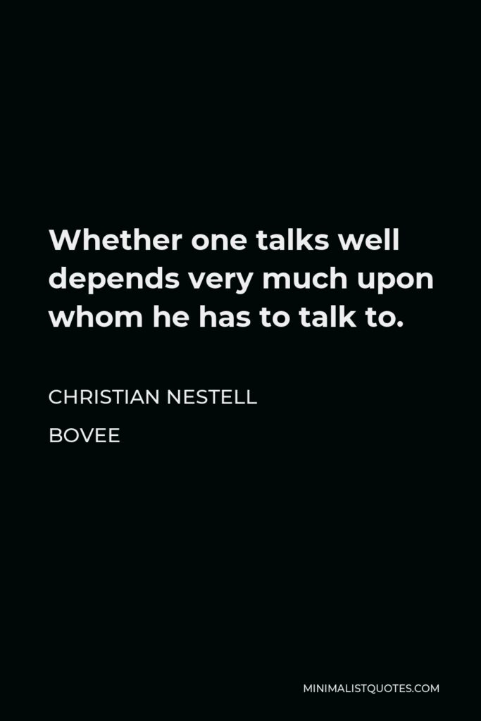 Christian Nestell Bovee Quote - Whether one talks well depends very much upon whom he has to talk to.
